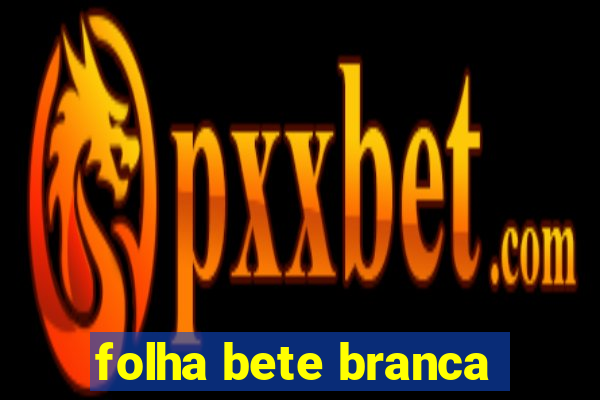 folha bete branca